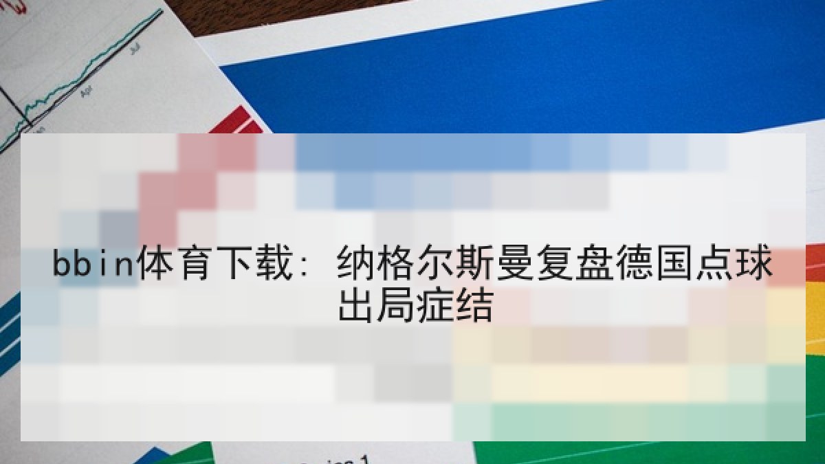 bbin体育下载: 纳格尔斯曼复盘德国点球出局症结