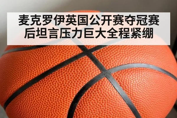 麦克罗伊英国公开赛夺冠赛后坦言压力巨大全程紧绷